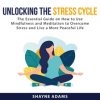 Unlocking_the_Stress_Cycle__The_Essential_Guide_on_How_to_Use_Mindfulness_and_Meditation_to_Overc